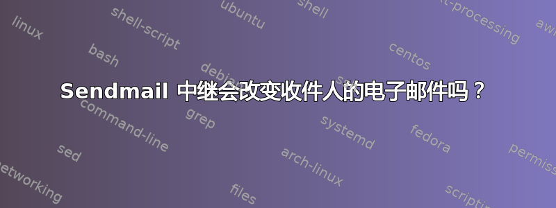 Sendmail 中继会改变收件人的电子邮件吗？