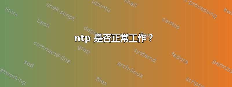 ntp 是否正常工作？