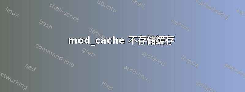 mod_cache 不存储缓存