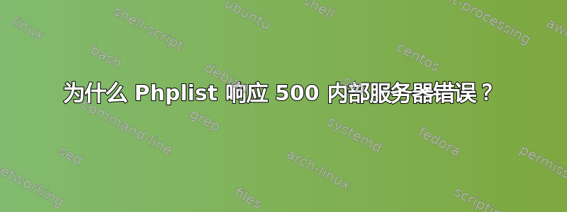 为什么 Phplist 响应 500 内部服务器错误？