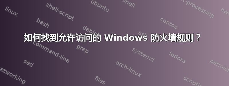 如何找到允许访问的 Windows 防火墙规则？