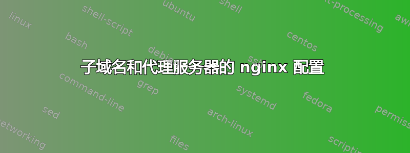 子域名和代理服务器的 nginx 配置