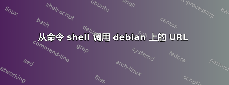 从命令 shell 调用 debian 上的 URL