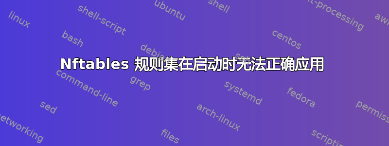 Nftables 规则集在启动时无法正确应用