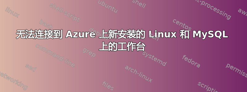 无法连接到 Azure 上新安装的 Linux 和 MySQL 上的工作台