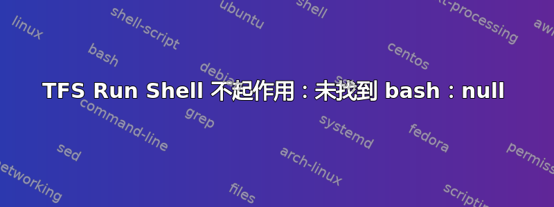 TFS Run Shell 不起作用：未找到 bash：null