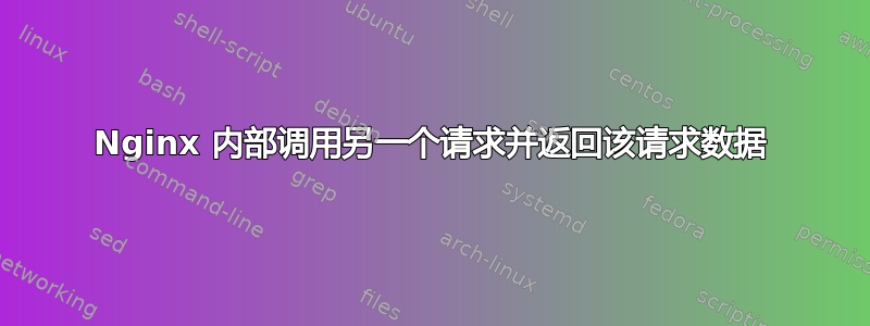 Nginx 内部调用另一个请求并返回该请求数据