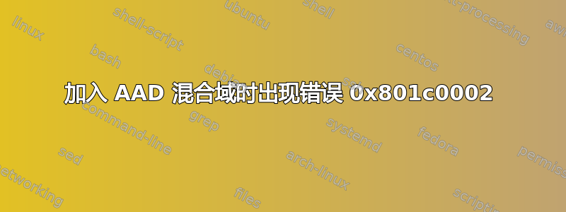 加入 AAD 混合域时出现错误 0x801c0002