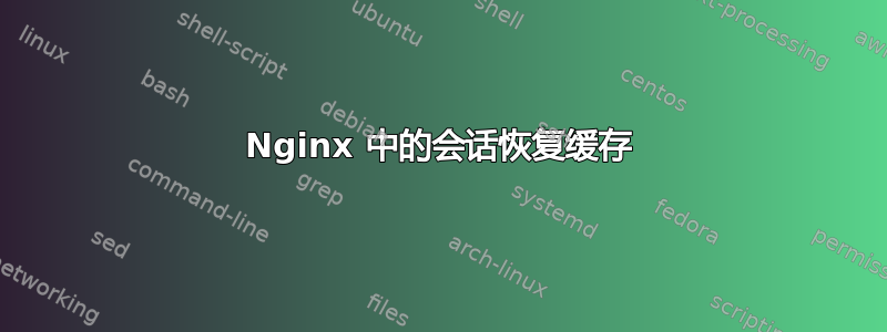 Nginx 中的会话恢复缓存