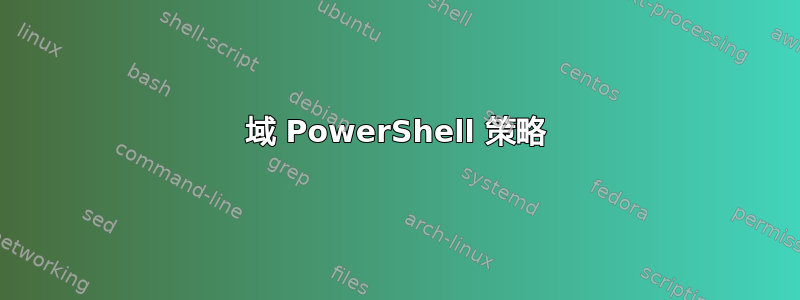 域 PowerShell 策略