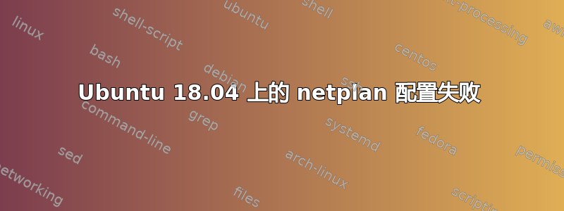 Ubuntu 18.04 上的 netplan 配置失败