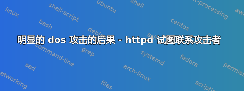 明显的 dos 攻击的后果 - httpd 试图联系攻击者 