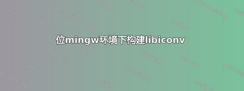 64位mingw环境下构建libiconv