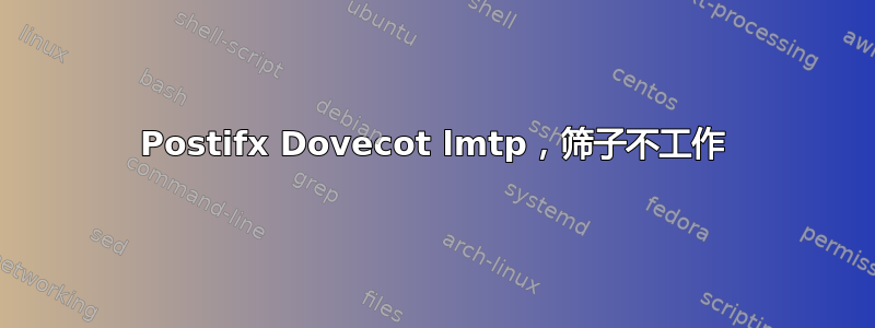 Postifx Dovecot lmtp，筛子不工作