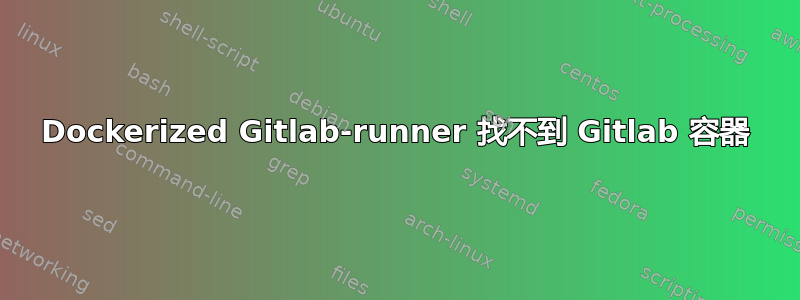 Dockerized Gitlab-runner 找不到 Gitlab 容器