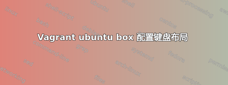 Vagrant ubuntu box 配置键盘布局