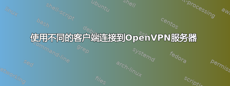 使用不同的客户端连接到OpenVPN服务器