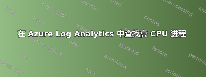 在 Azure Log Analytics 中查找高 CPU 进程