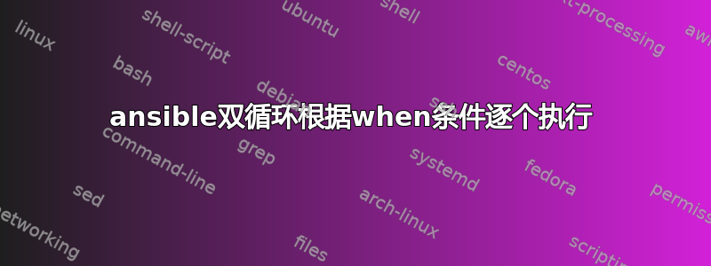 ansible双循环根据when条件逐个执行