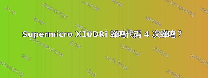 Supermicro X10DRi 蜂鸣代码 4 次蜂鸣？