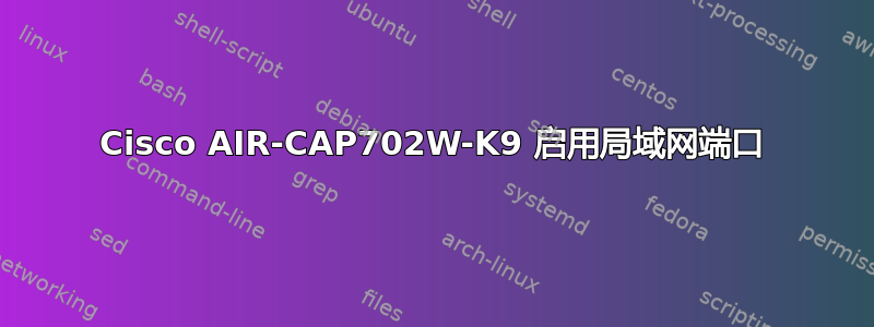 Cisco AIR-CAP702W-K9 启用局域网端口