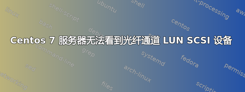 Centos 7 服务器无法看到光纤通道 LUN SCSI 设备