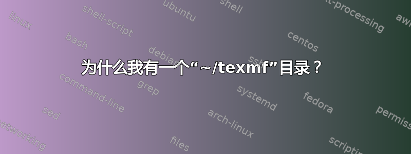 为什么我有一个“~/texmf”目录？