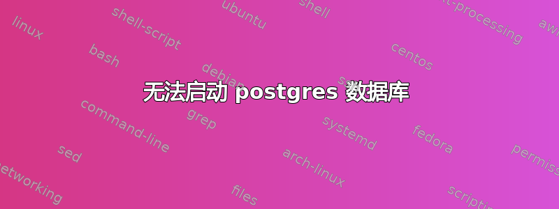 无法启动 postgres 数据库