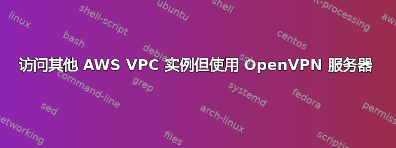 访问其他 AWS VPC 实例但使用 OpenVPN 服务器