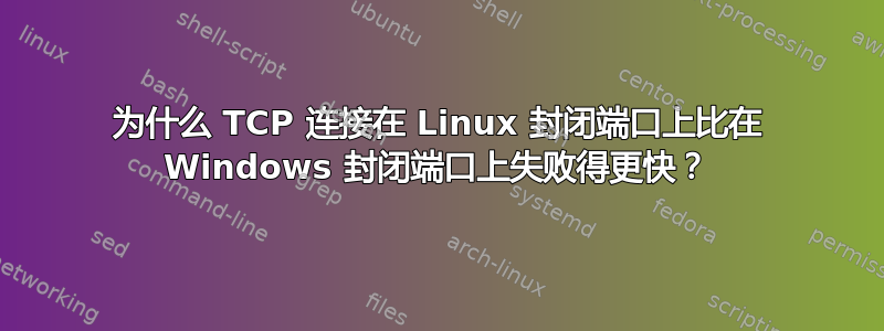 为什么 TCP 连接在 Linux 封闭端口上比在 Windows 封闭端口上失败得更快？