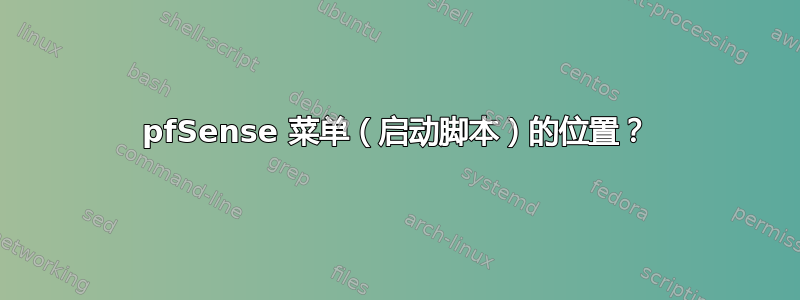 pfSense 菜单（启动脚本）的位置？