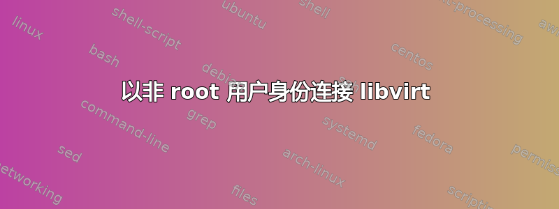 以非 root 用户身份连接 libvirt