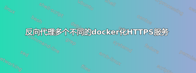 反向代理多个不同的docker化HTTPS服务