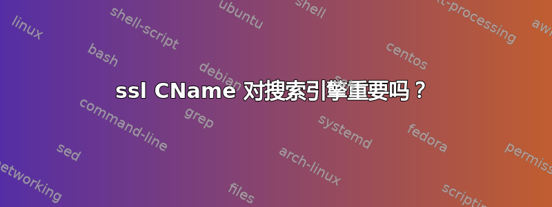 ssl CName 对搜索引擎重要吗？