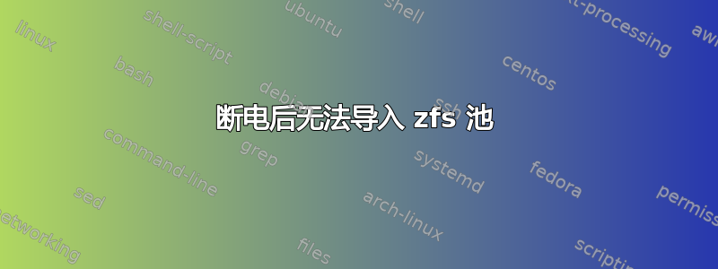 断电后无法导入 zfs 池