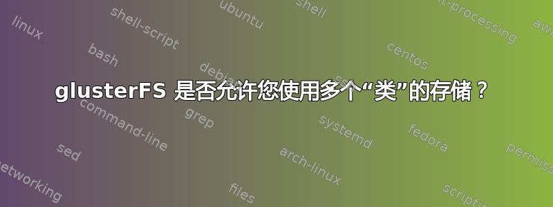 glusterFS 是否允许您使用多个“类”的存储？