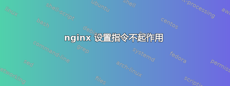 nginx 设置指令不起作用