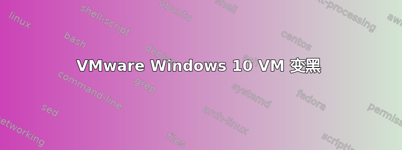 VMware Windows 10 VM 变黑