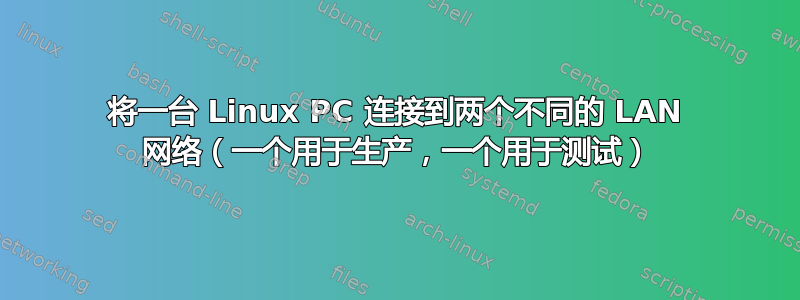 将一台 Linux PC 连接到两个不同的 LAN 网络（一个用于生产，一个用于测试）