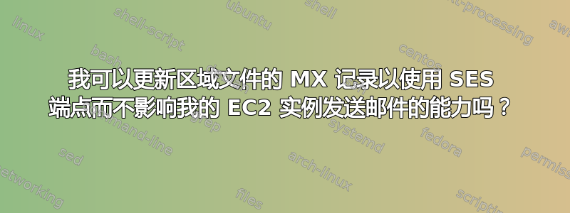 我可以更新区域文件的 MX 记录以使用 SES 端点而不影响我的 EC2 实例发送邮件的能力吗？