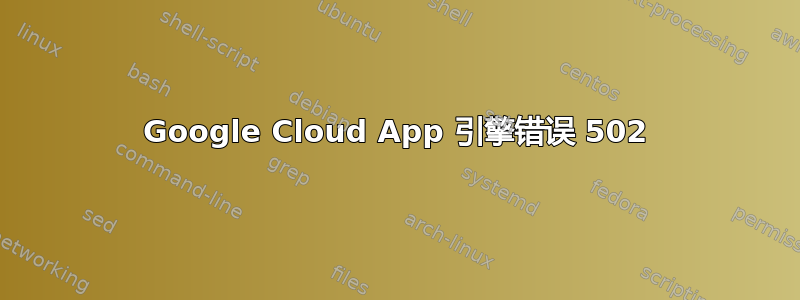 Google Cloud App 引擎错误 502