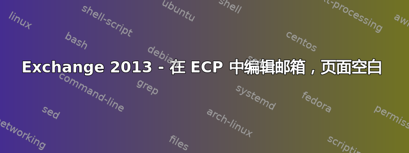 Exchange 2013 - 在 ECP 中编辑邮箱，页面空白