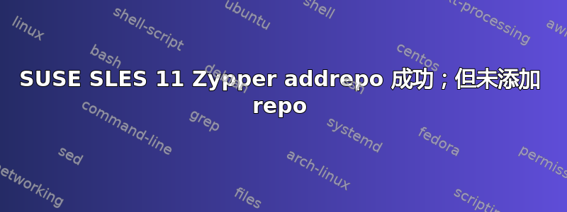 SUSE SLES 11 Zypper addrepo 成功；但未添加 repo