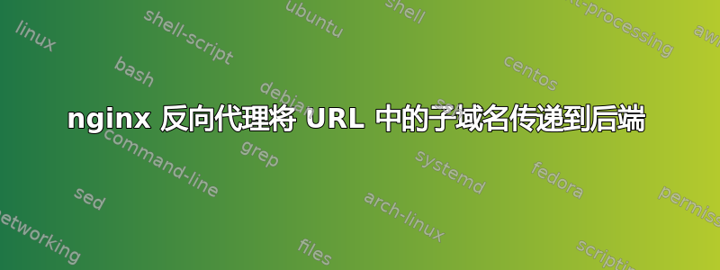 nginx 反向代理将 URL 中的子域名传递到后端