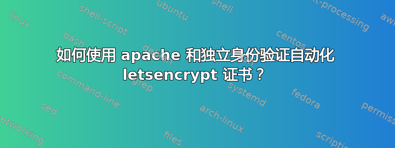 如何使用 apache 和独立身份验证自动化 letsencrypt 证书？