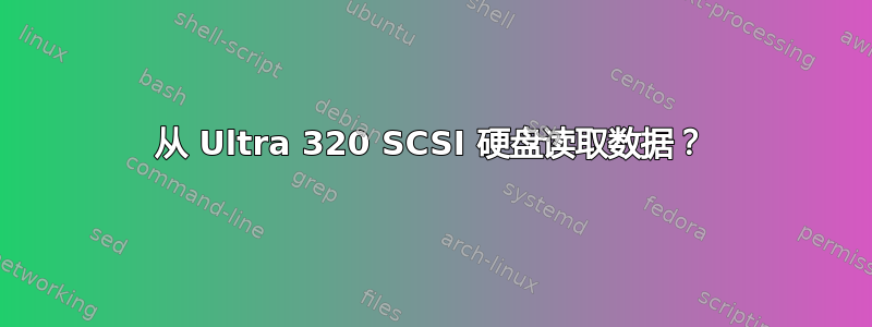 从 Ultra 320 SCSI 硬盘读取数据？