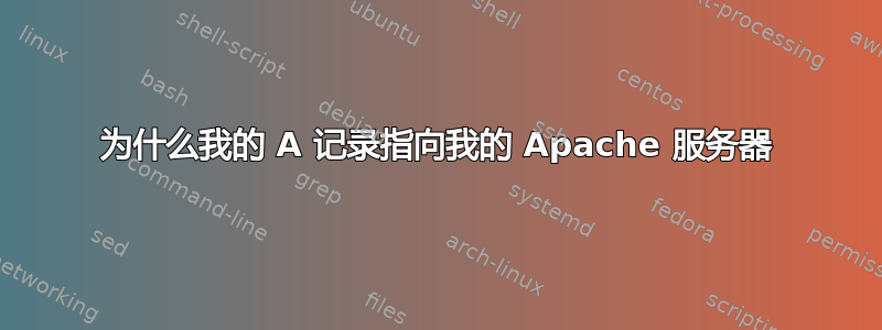 为什么我的 A 记录指向我的 Apache 服务器