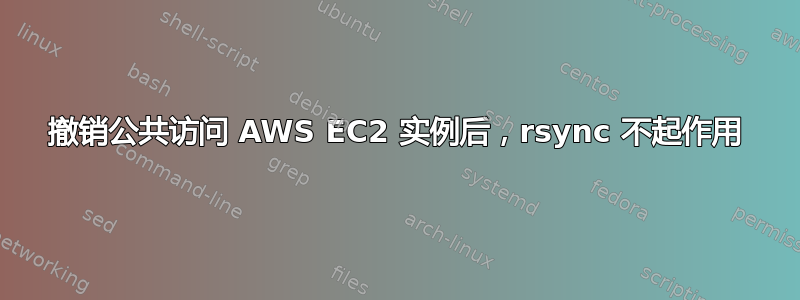 撤销公共访问 AWS EC2 实例后，rsync 不起作用