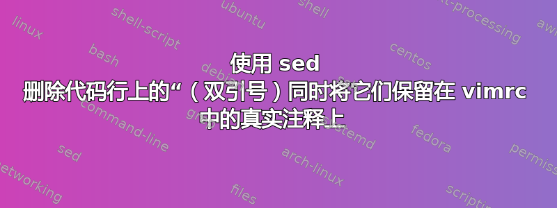 使用 sed 删除代码行上的“（双引号）同时将它们保留在 vimrc 中的真实注释上 