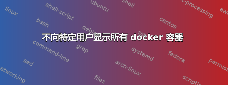 不向特定用户显示所有 docker 容器